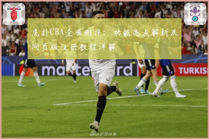 虎扑CBA全面测评：功能亮点解析及网页版注册教程详解