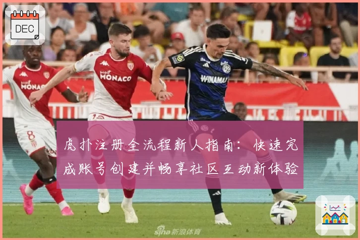 虎扑注册全流程新人指南：快速完成账号创建并畅享社区互动新体验