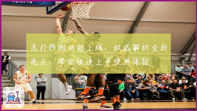虎扑预测功能上线，权威解析全新亮点，带你快速上手使用体验