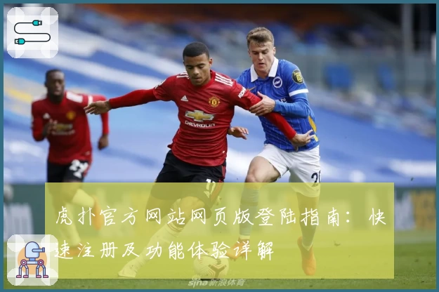 虎扑官方网站网页版登陆指南：快速注册及功能体验详解