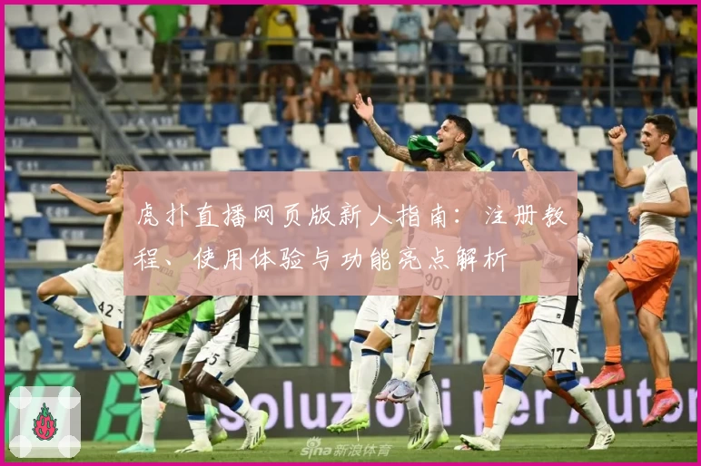 虎扑直播网页版新人指南：注册教程、使用体验与功能亮点解析
